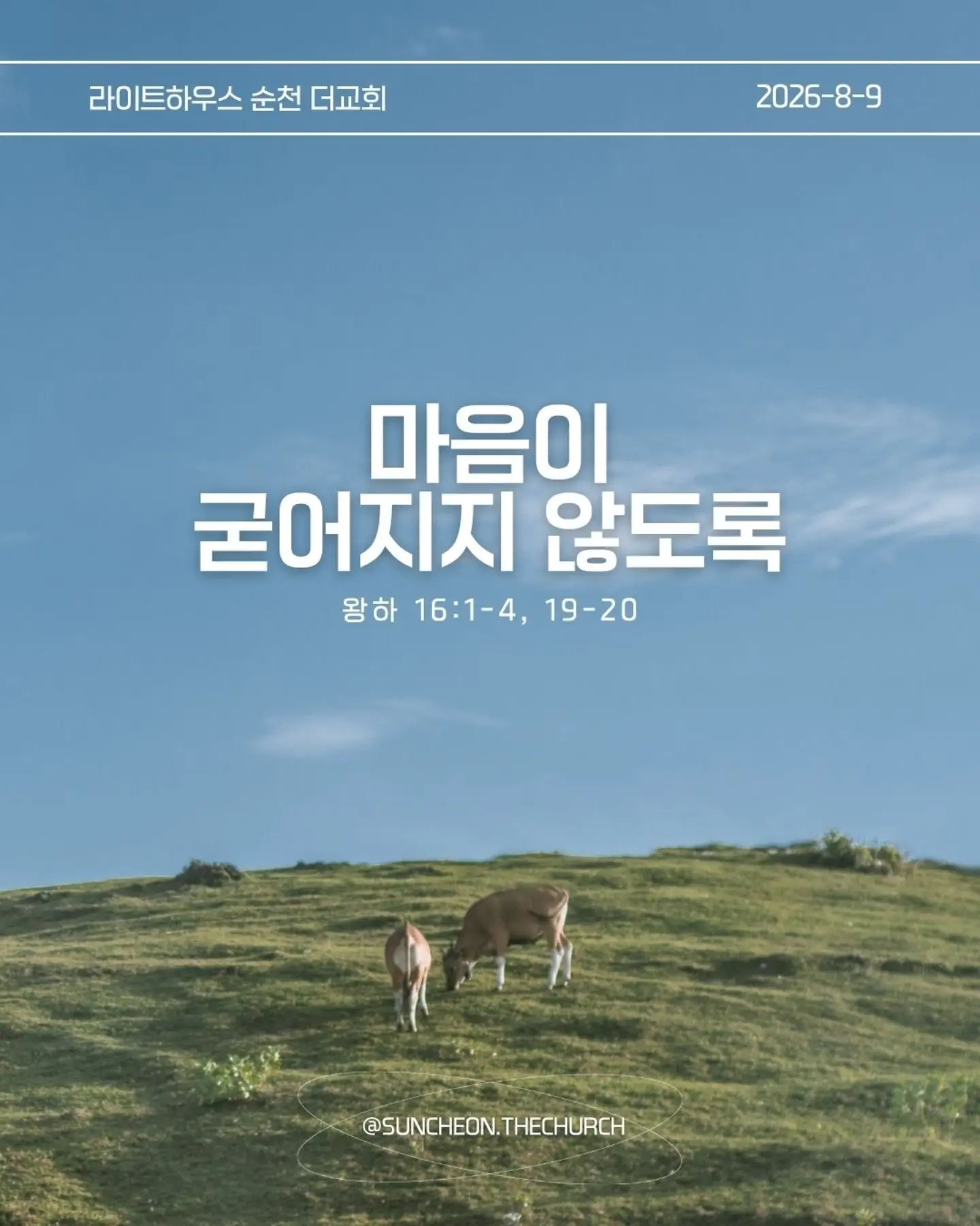 ⠀⠀⠀⠀⠀⠀⠀⠀⠀⠀⠀⠀⠀⠀⠀⠀
2026-8-9 순천더교회 주일예배
마음이 굳어지지 않도록 (왕하 16:1-4, 19-20)

내 생각대로 내 방식대로 살다 보면
어느 순간 하나님의 음성이 들리지 않는다.

고집은 마음을 굳게 한다.
내 느낌, 내 생각, 내 방식
그것만 붙들면 마음은 점점 딱딱해진다.

아하스는 하나님의 말씀보다 자신의 방법을 선택했다.
위기가 찾아왔을 때도 하나님을 찾기보다 자기 방식으로 해결했다.
결국 자신과 나라를 황폐하게 만들었다.

마음이 굳어지지 않으려면 두 가지를 가꾸자.
열린 귀, 하나님의 말씀을 듣고
부드러운 마음, 이해되지 않아도 순종하는 마음.

마음은 가만히 두면 굳어진다.
그래서 매일 마음을 가꾸어야 한다.
하나님의 말씀에 귀를 열고 작은 순종을 시작하자.

열린 귀, 부드러운 마음.
그 마음이 나와 주변을 살린다.

#라이트하우스무브먼트
#라이트하우스순천
#순천더교회
#순천교회