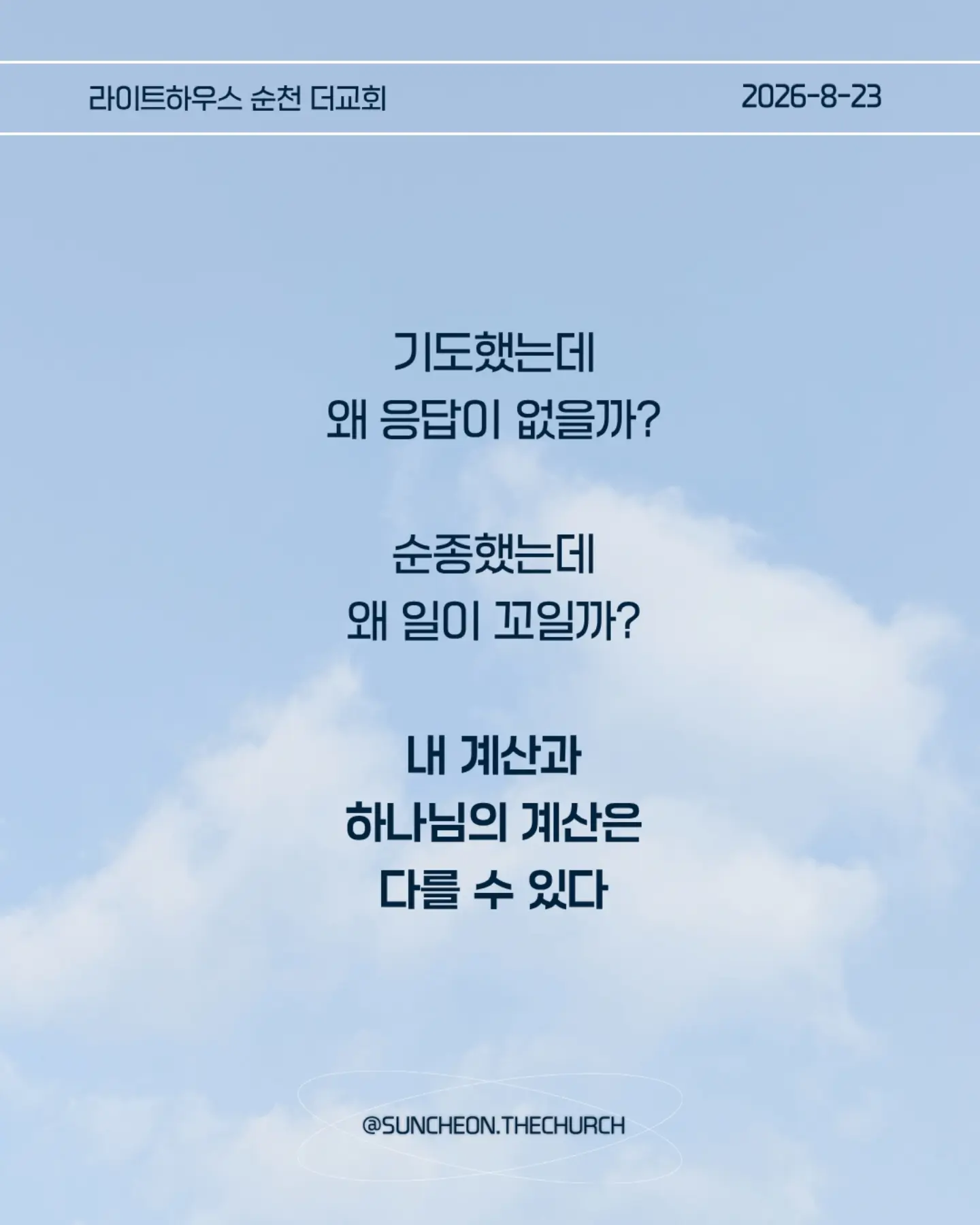 ⠀⠀⠀⠀⠀⠀⠀⠀⠀⠀⠀⠀⠀⠀⠀⠀
2026-8-23 순천더교회 주일예배
계산이 안 맞을 때 (에스라 4장)

• 지금 내 삶에서 내가 예상했던 것과 다르게 진행되고 있는 일은 무엇인가?

• 일이 잘 풀리지 않을 때 나는 하나님을 의심하는가, 아니면 하나님의 뜻을 신뢰하는가?

• 내가 편해지기 위해 믿음의 원칙과 타협하고 있는 부분은 없는가?

• 결과를 빨리 얻기 위해 하나님의 방법이 아닌 나의 방법을 선택하고 있지는 않은가?

• 지금 내가 포기하고 싶은 믿음의 영역은 무엇인가?

• 하나님께서 다시 시작하게 하실 때까지 내가 믿음으로 기다려야 할 것은 무엇인가?

• 이번 주에 타협하지 않고, 포기하지 않고 믿음으로 실천할 한 가지는 무엇인가?

#라이트하우스무브먼트
#라이트하우스순천
#순천더교회
#순천교회